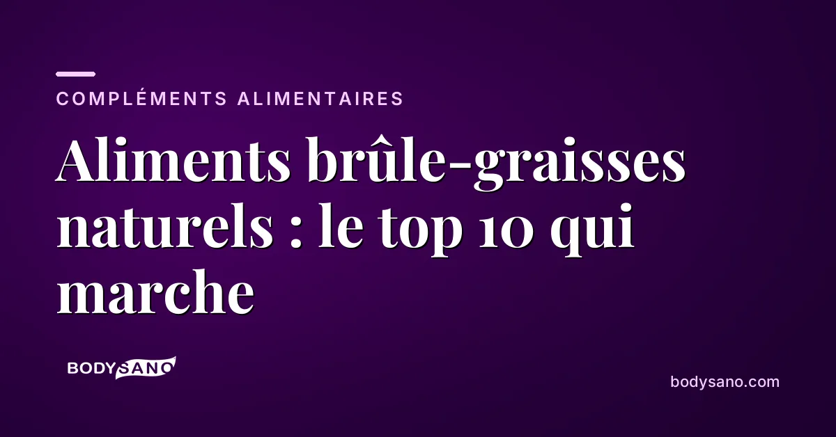 Aliments brûle-graisses naturels : le top 10 qui marche