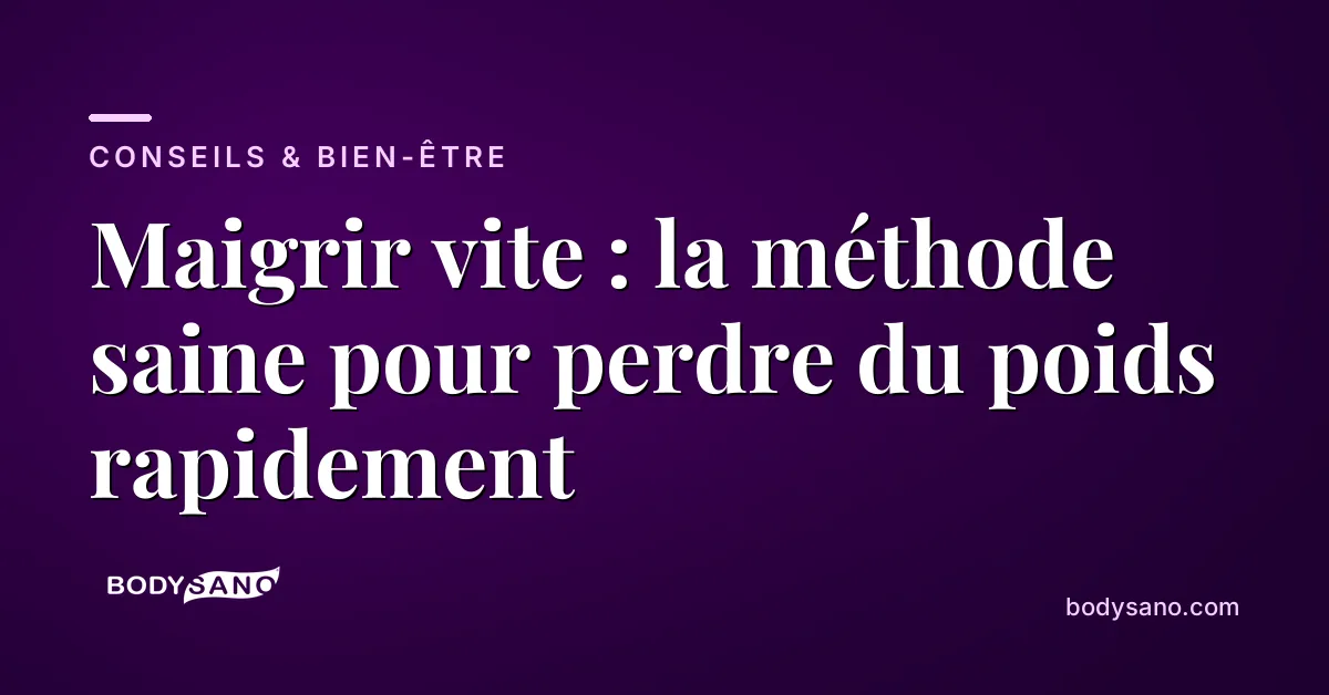 Maigrir vite : la méthode saine pour perdre du poids rapidement